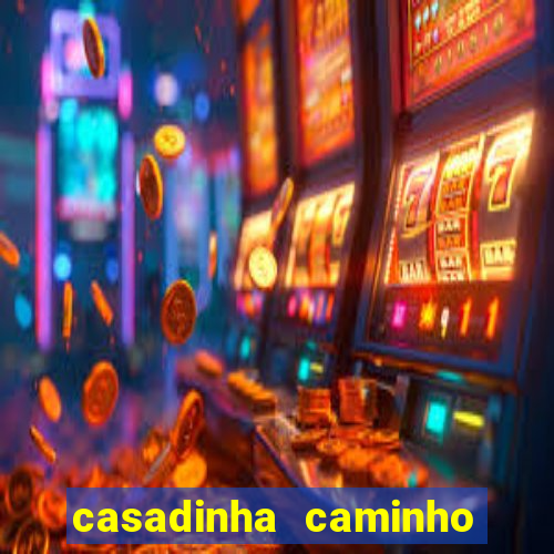 casadinha caminho da sorte